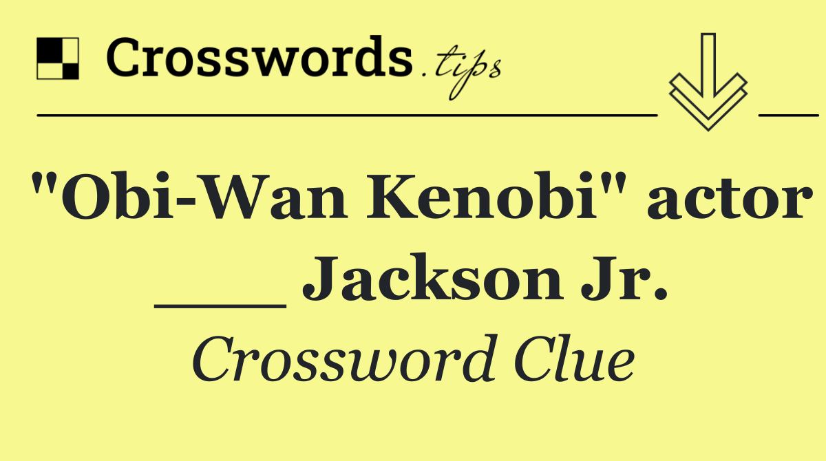 "Obi Wan Kenobi" actor ___ Jackson Jr.