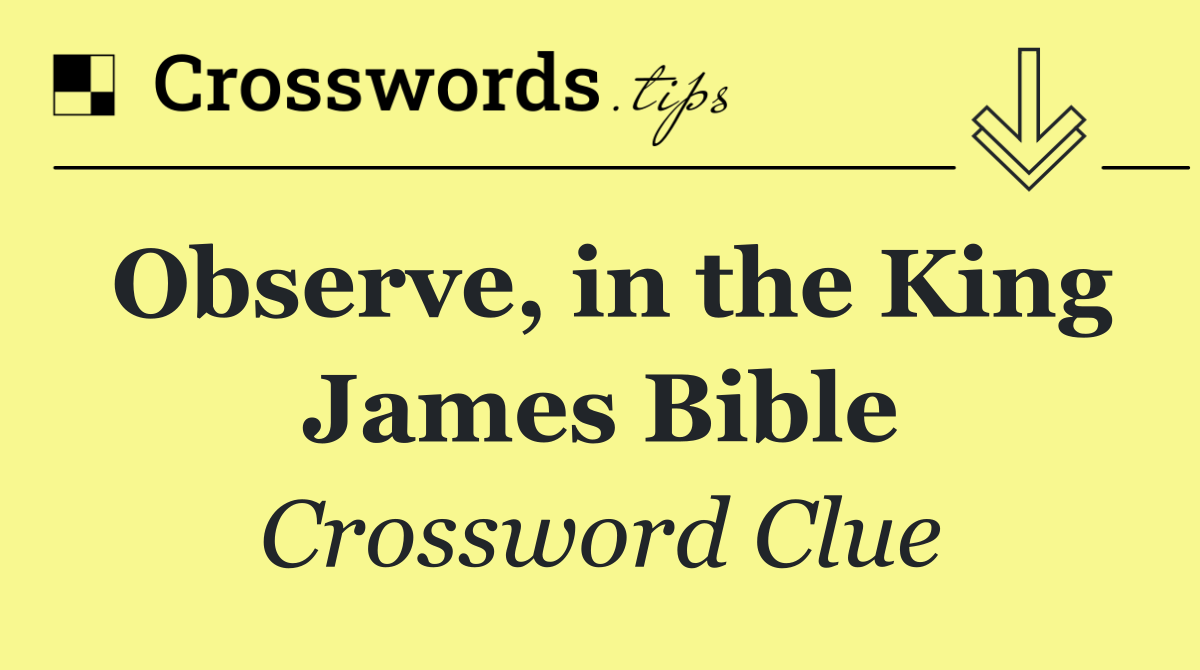 Observe, in the King James Bible