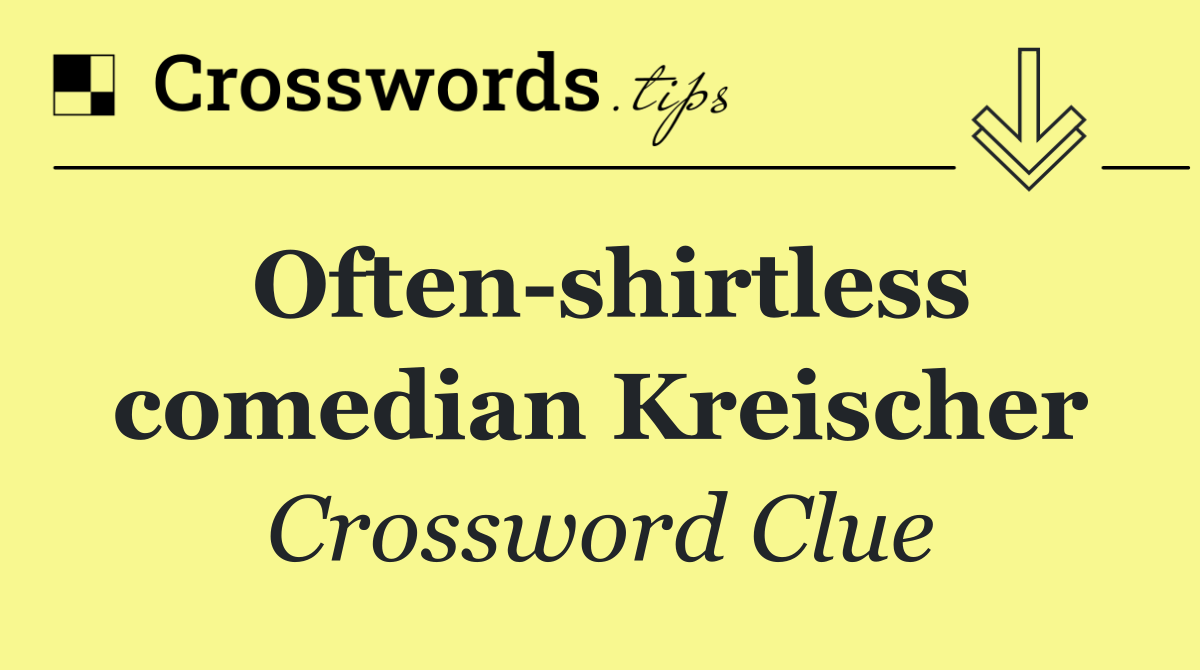 Often shirtless comedian Kreischer