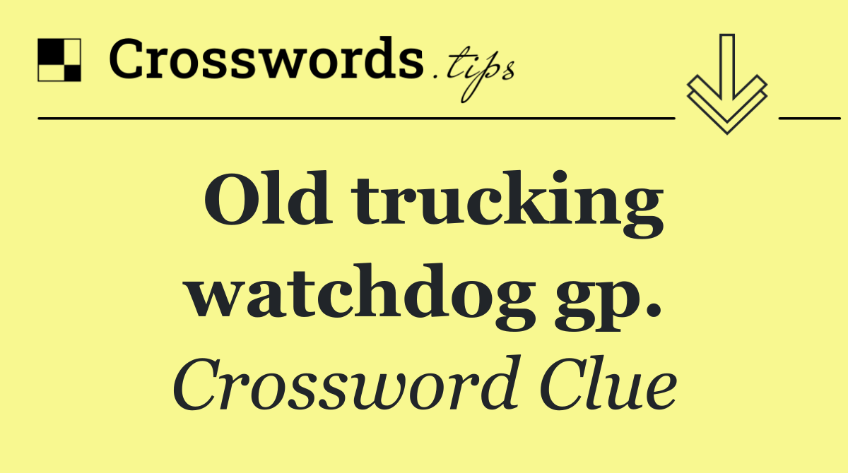 Old trucking watchdog gp.