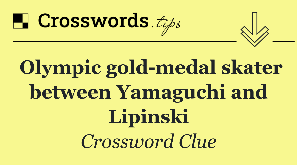 Olympic gold medal skater between Yamaguchi and Lipinski