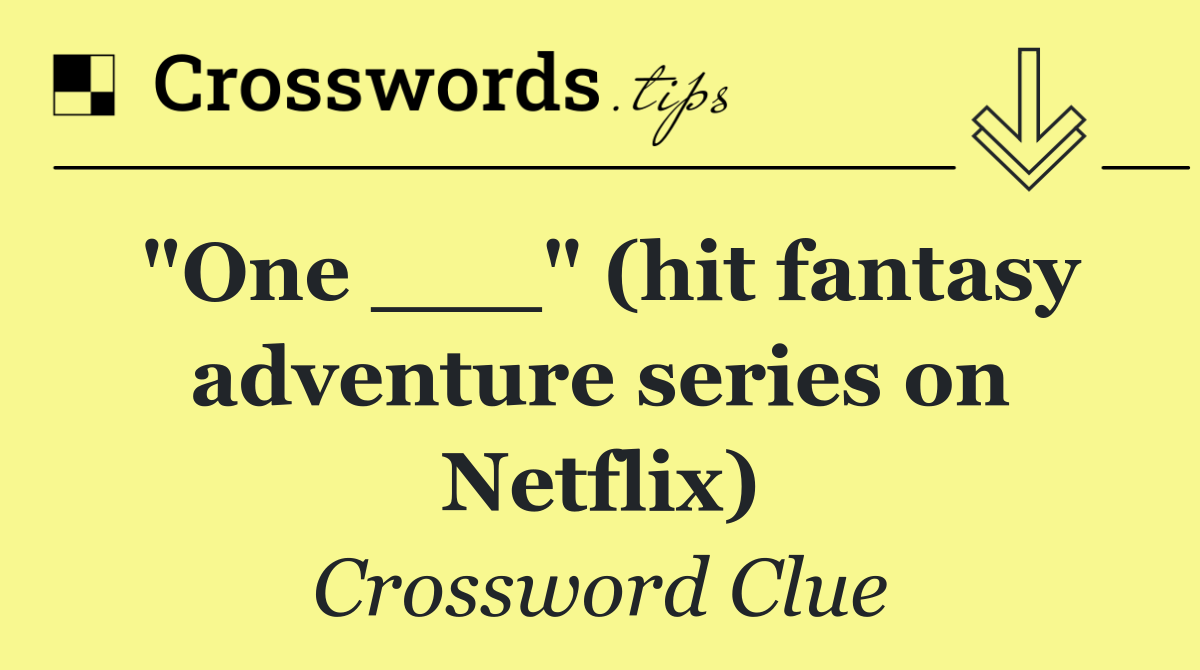 "One ___" (hit fantasy adventure series on Netflix)