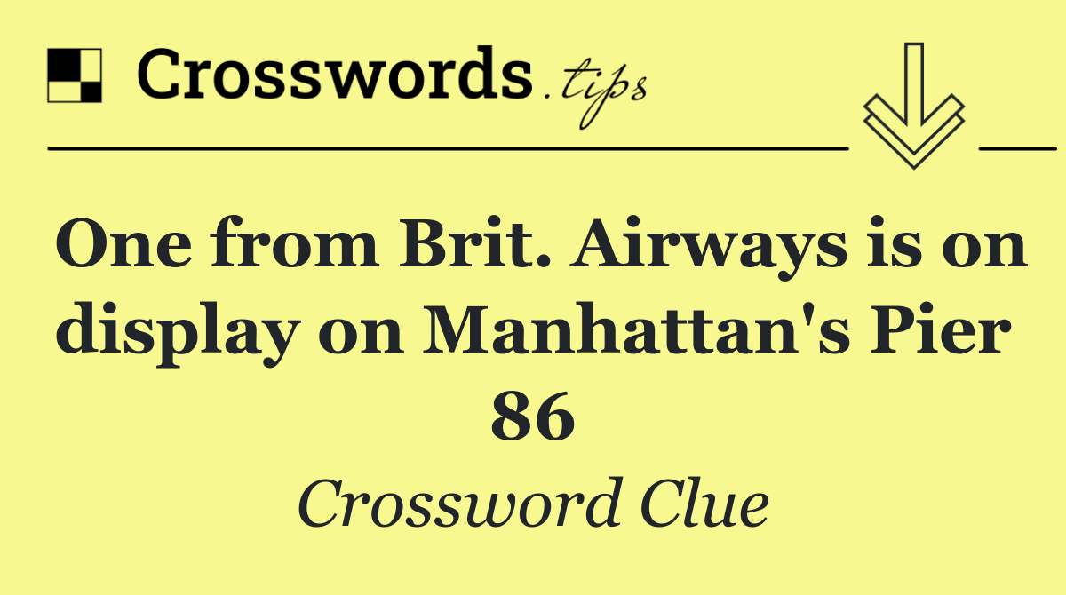 One from Brit. Airways is on display on Manhattan's Pier 86