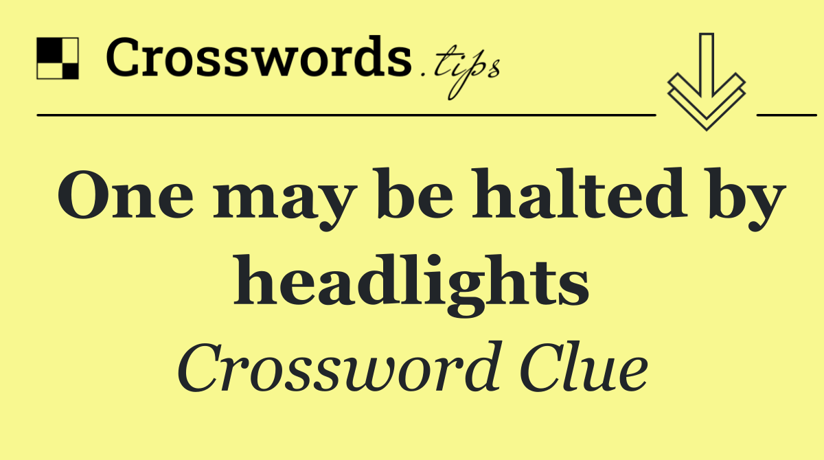 One may be halted by headlights