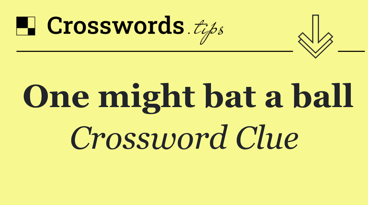 One might bat a ball