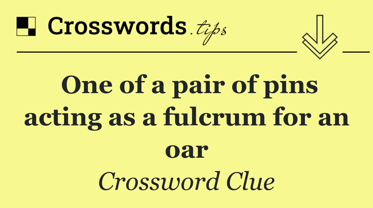 One of a pair of pins acting as a fulcrum for an oar