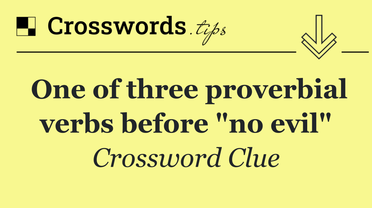 One of three proverbial verbs before "no evil"