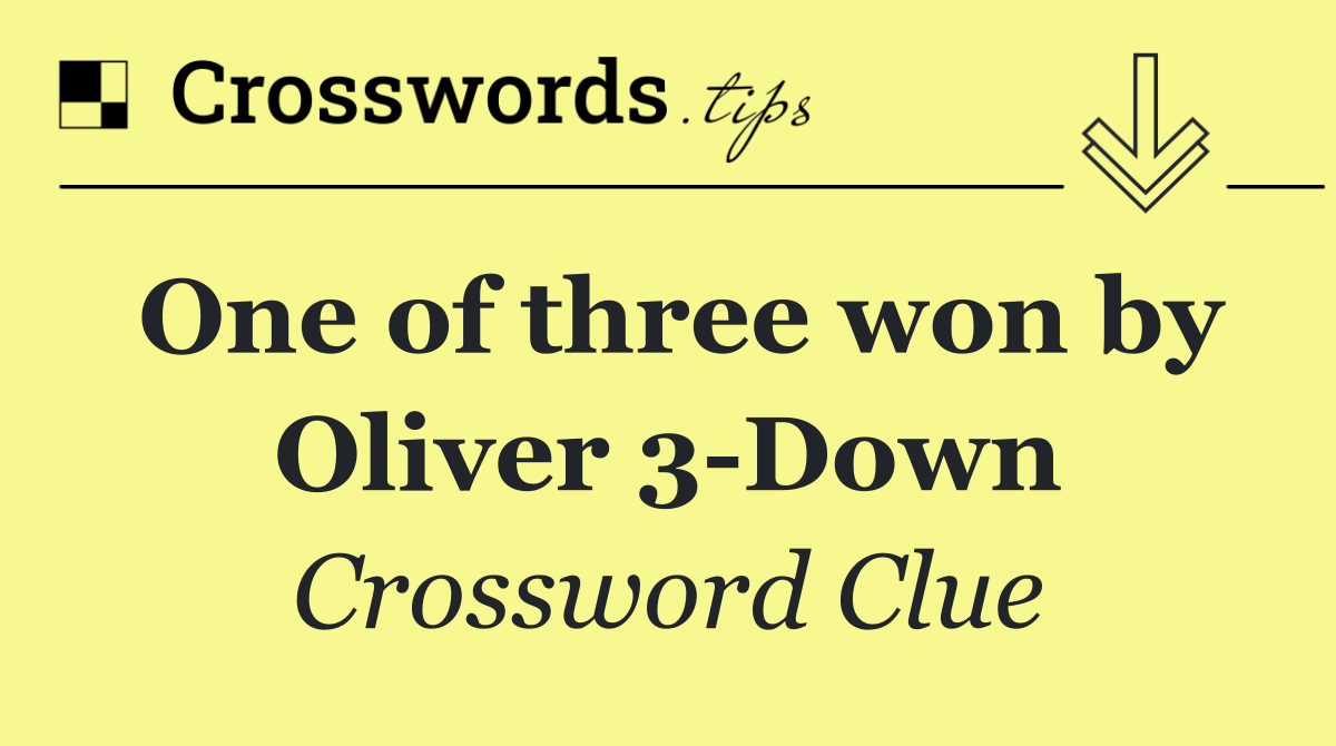 One of three won by Oliver 3 Down