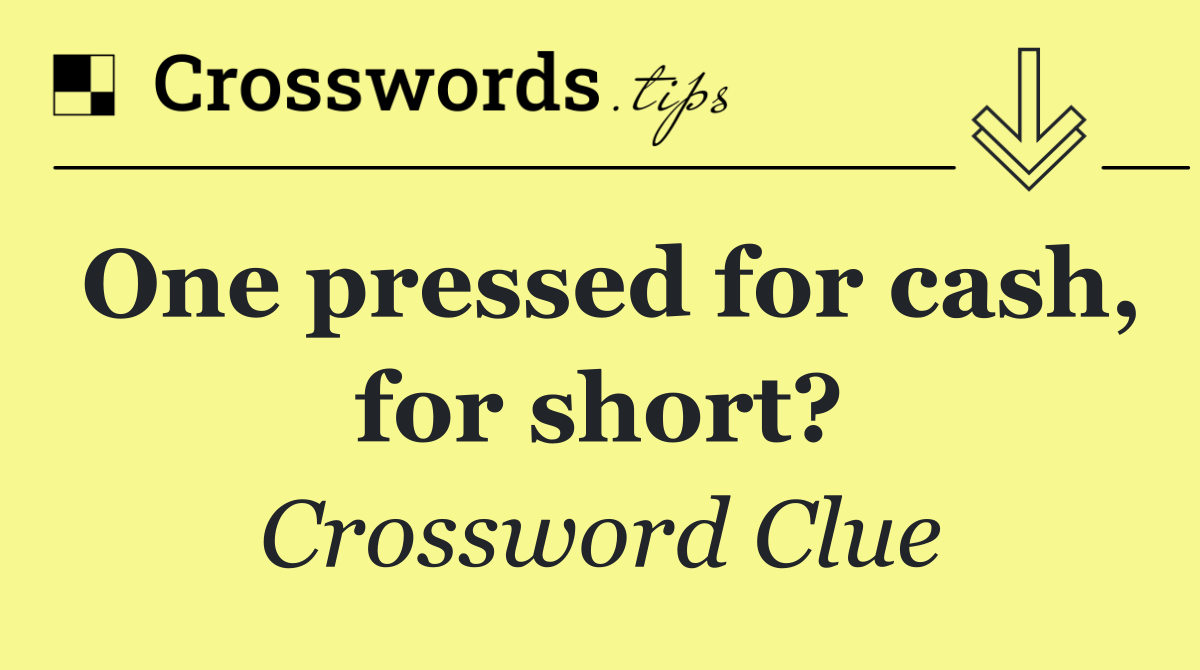 One pressed for cash, for short?