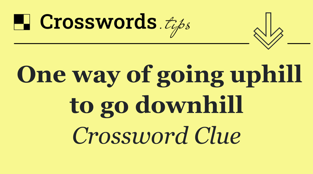 One way of going uphill to go downhill