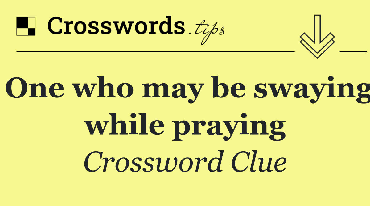 One who may be swaying while praying