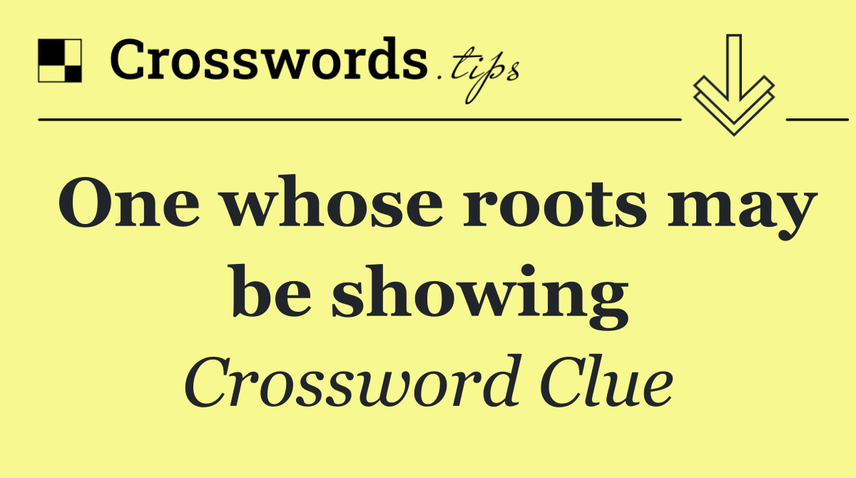 One whose roots may be showing