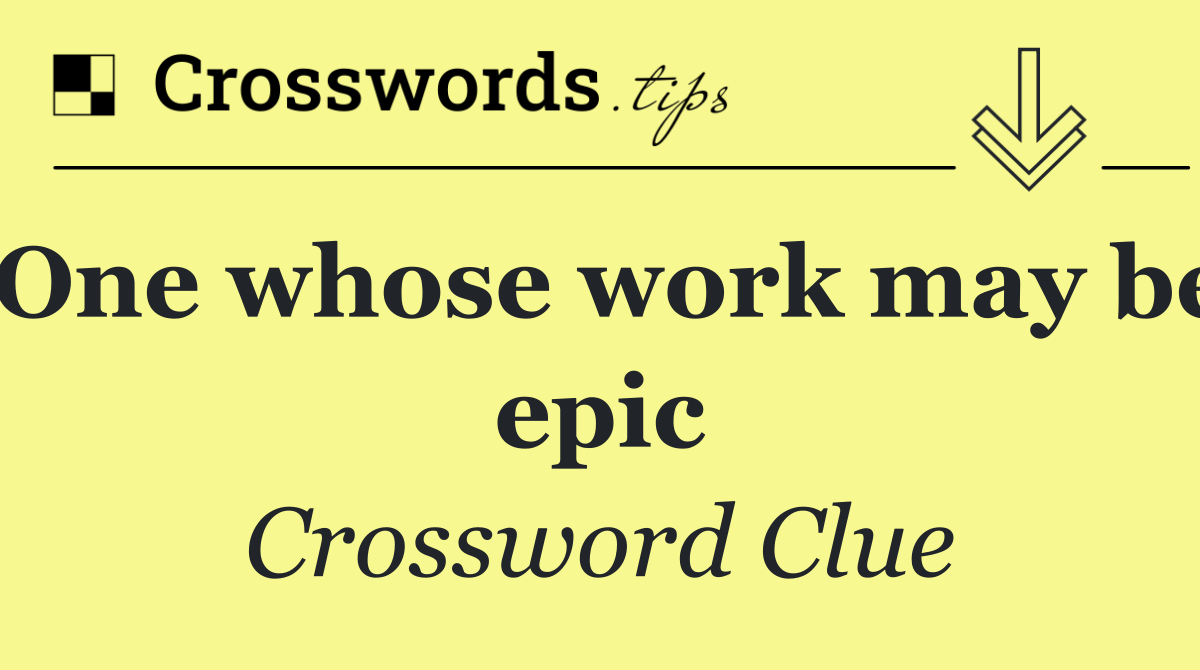 One whose work may be epic