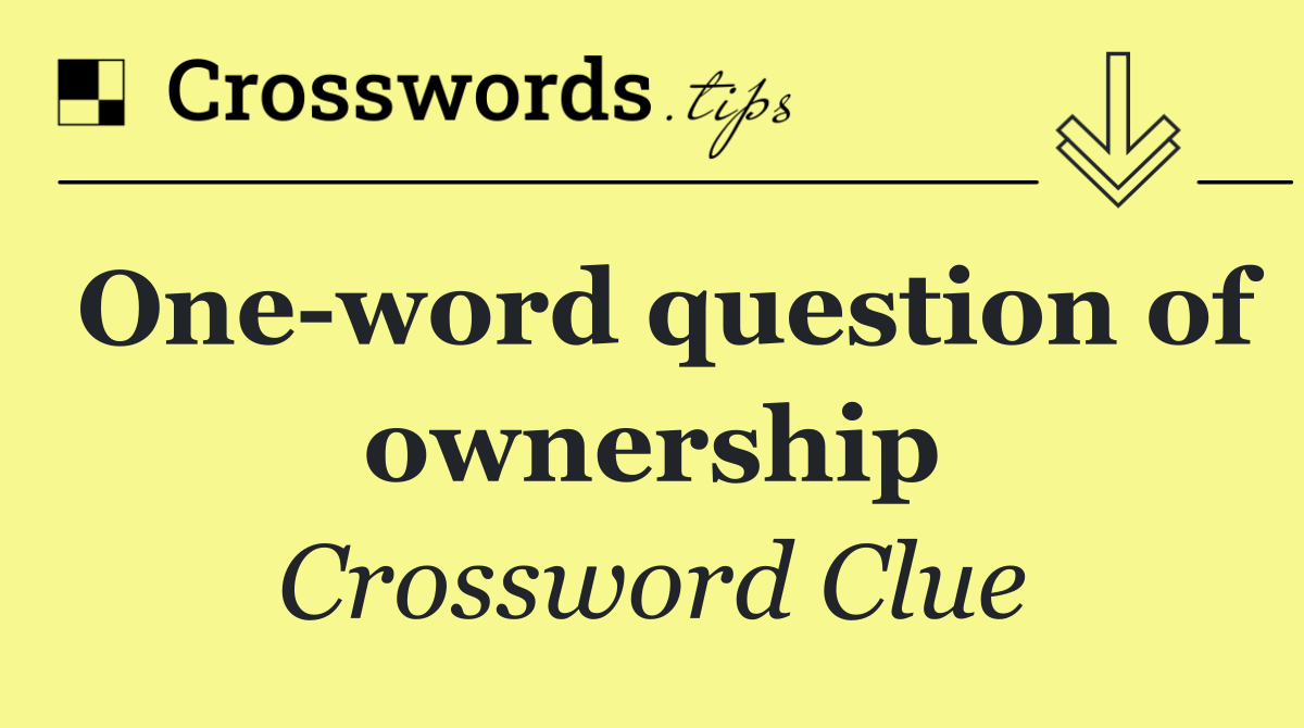 One word question of ownership