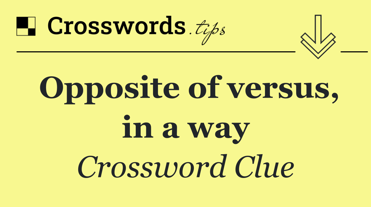 Opposite of versus, in a way