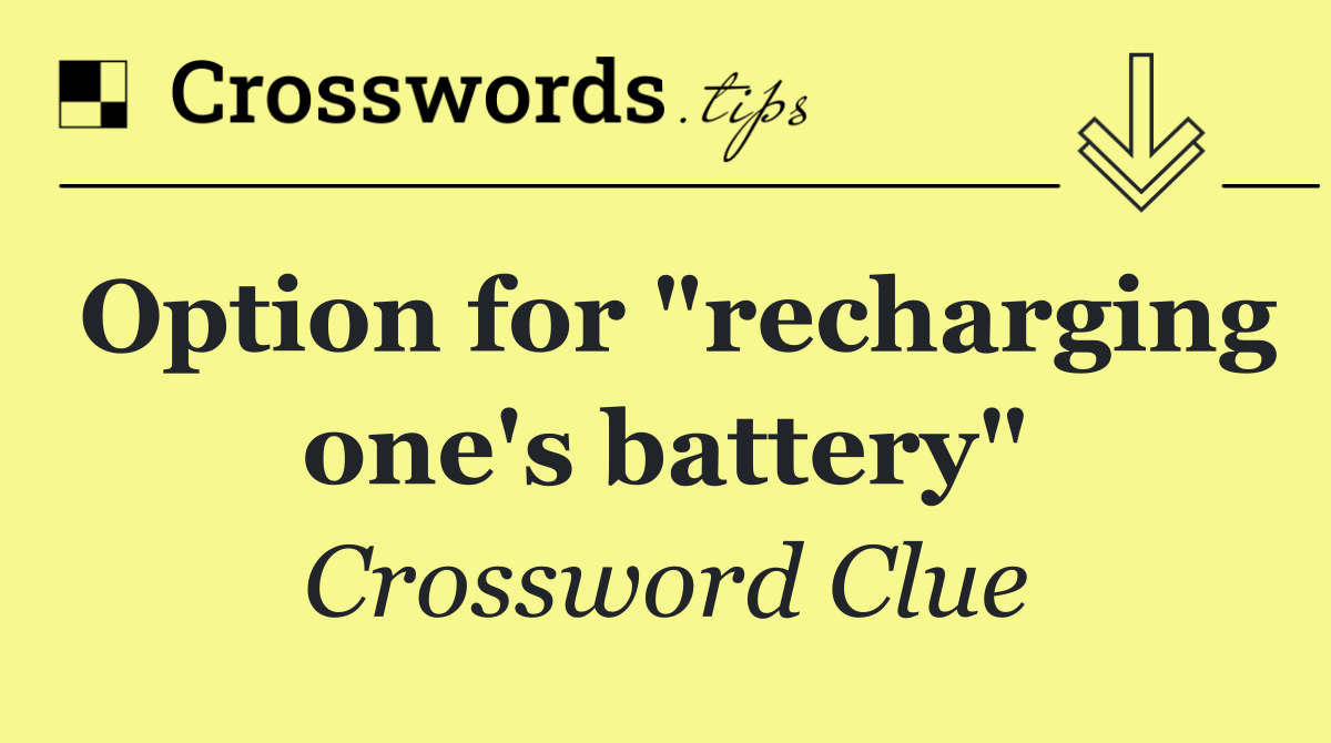 Option for "recharging one's battery"