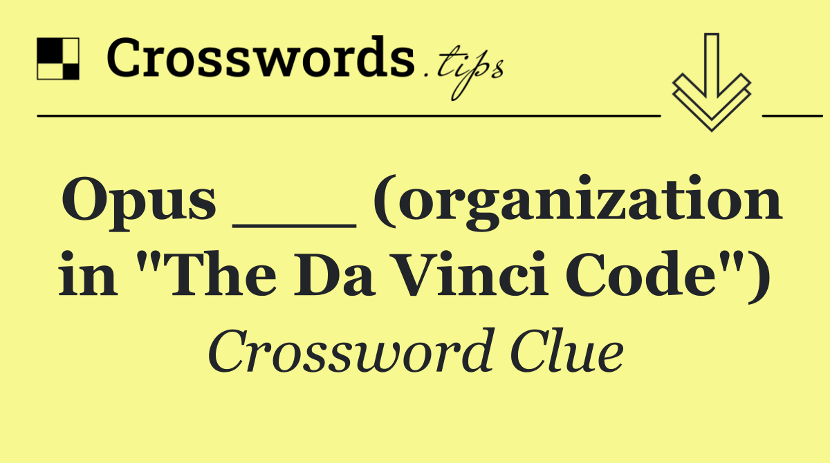 Opus ___ (organization in "The Da Vinci Code")