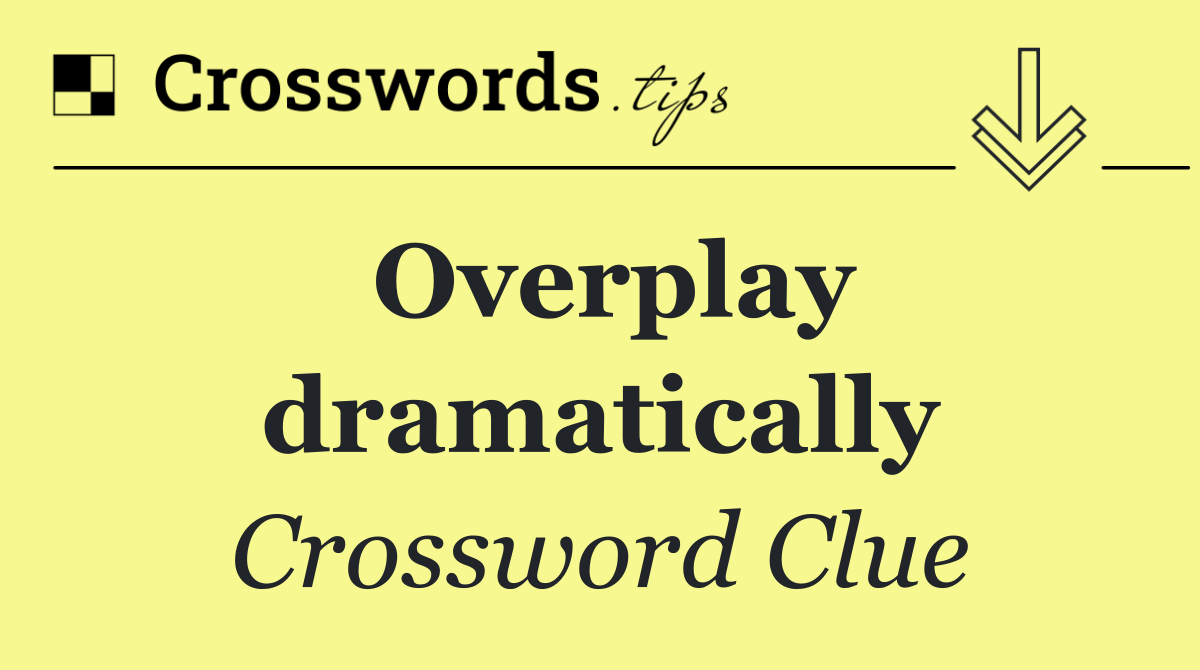 Overplay dramatically