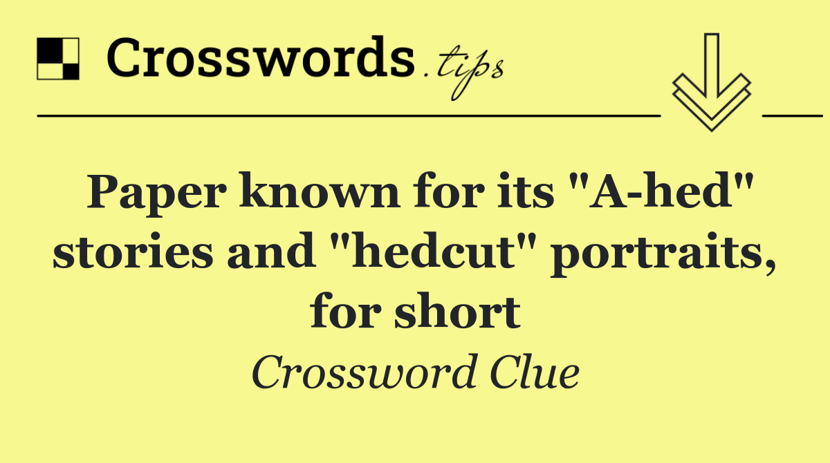 Paper known for its "A hed" stories and "hedcut" portraits, for short