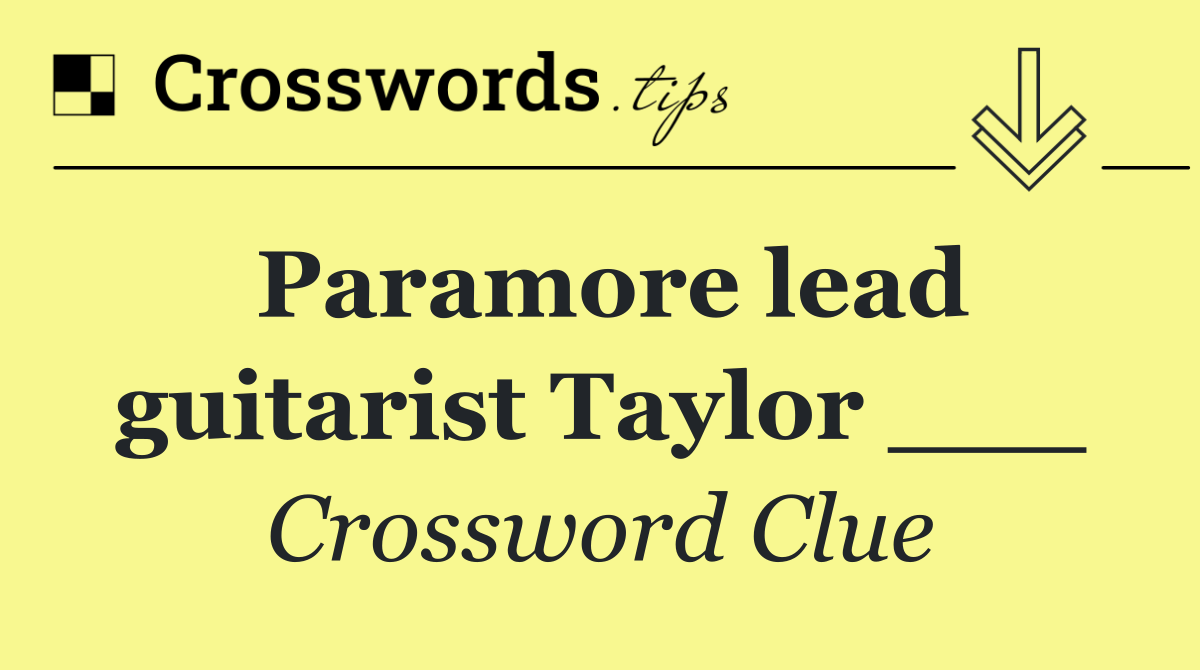 Paramore lead guitarist Taylor ___
