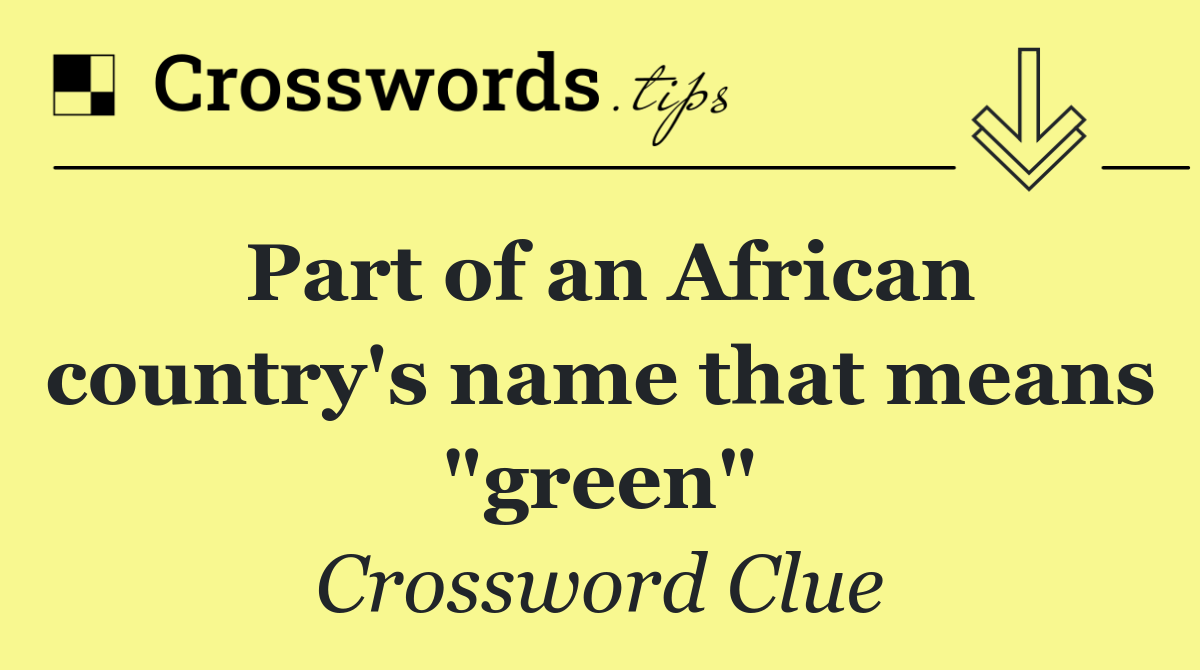 Part of an African country's name that means "green"