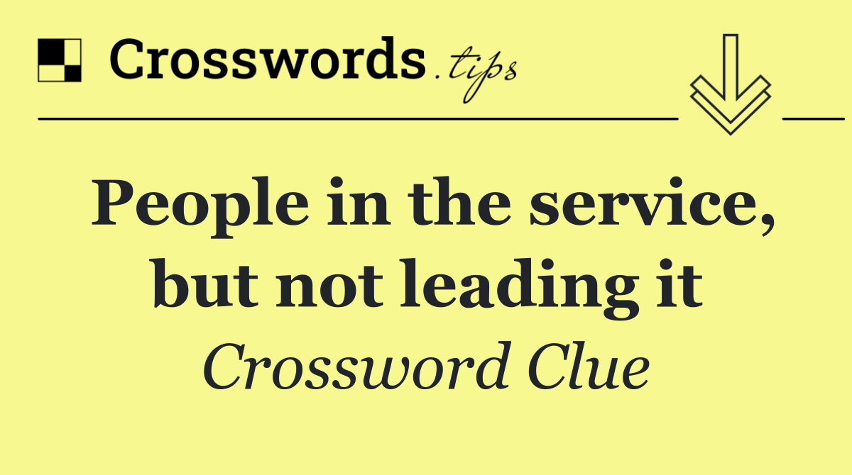 People in the service, but not leading it
