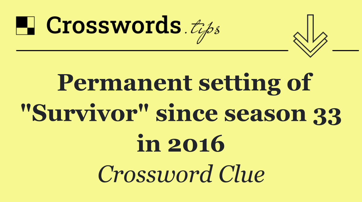 Permanent setting of "Survivor" since season 33 in 2016