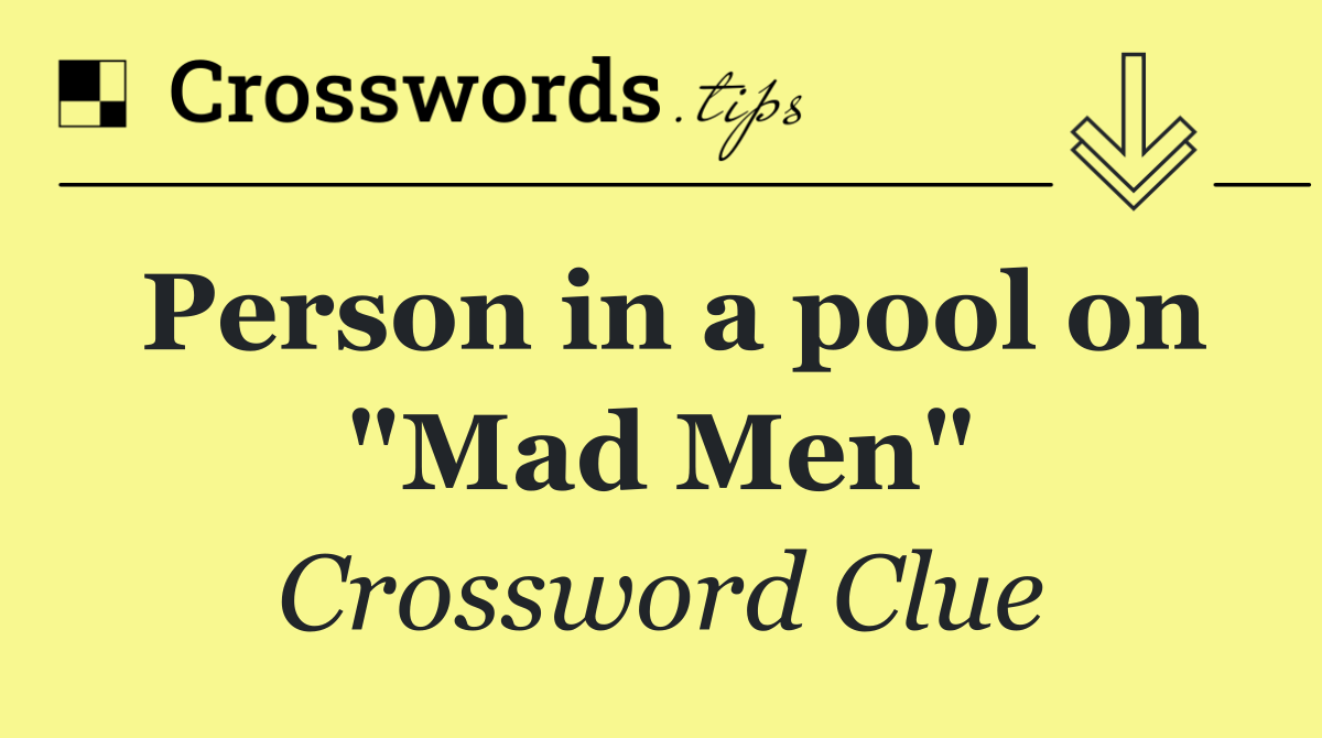 Person in a pool on "Mad Men"