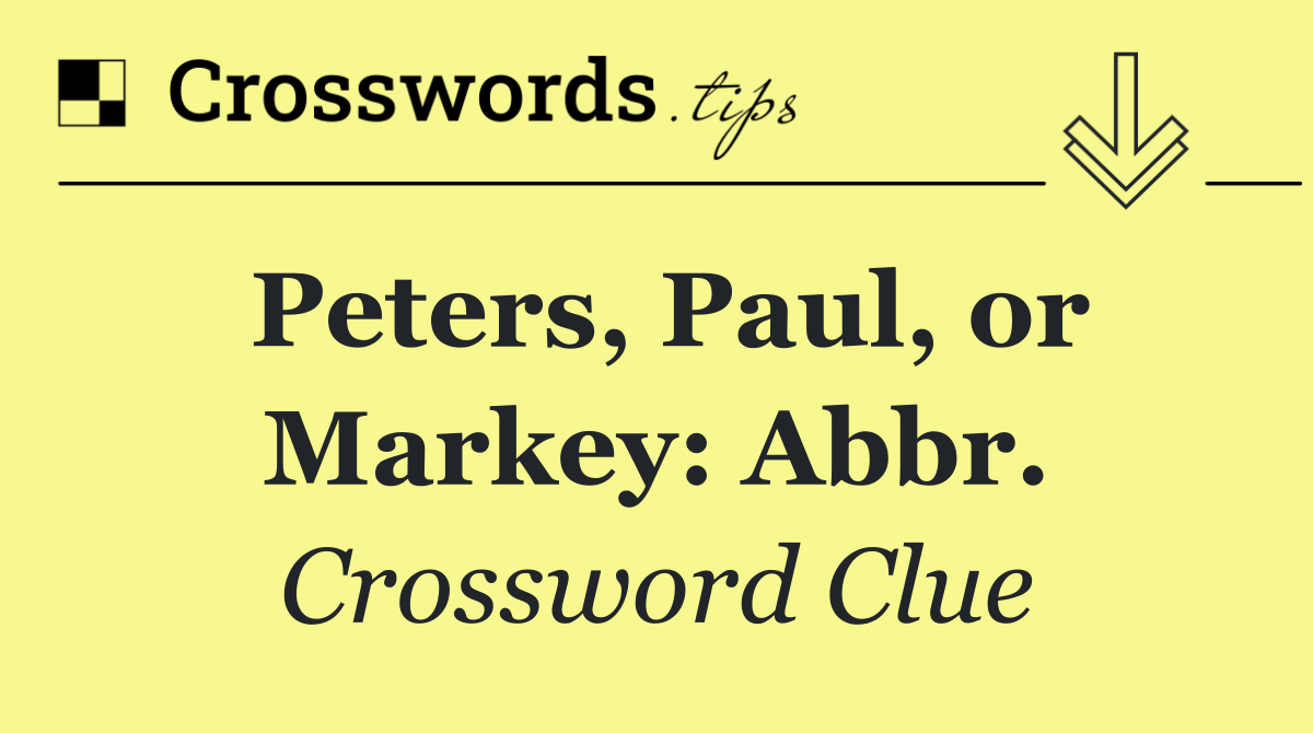 Peters, Paul, or Markey: Abbr.