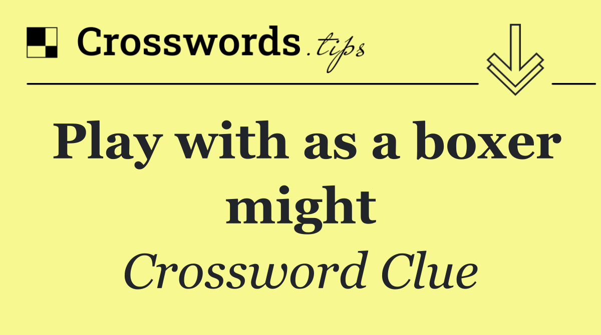 Play with as a boxer might