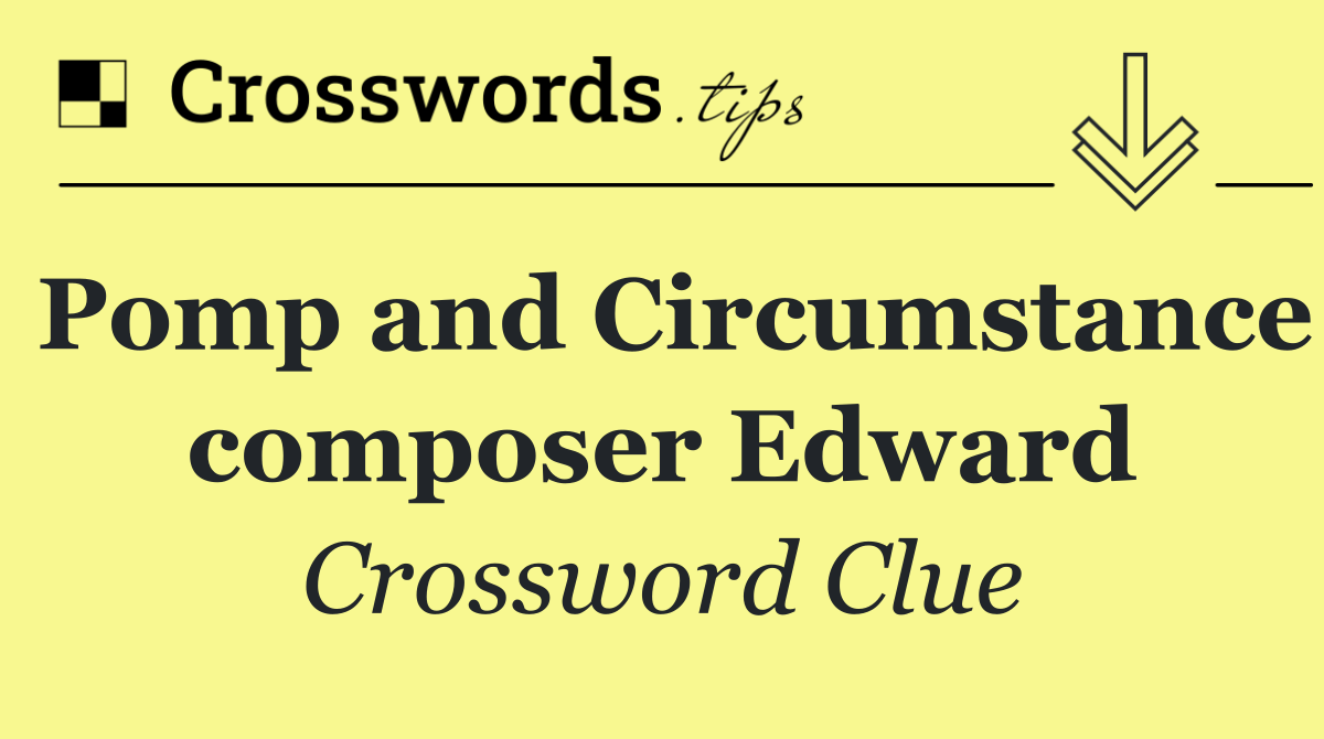 Pomp and Circumstance composer Edward