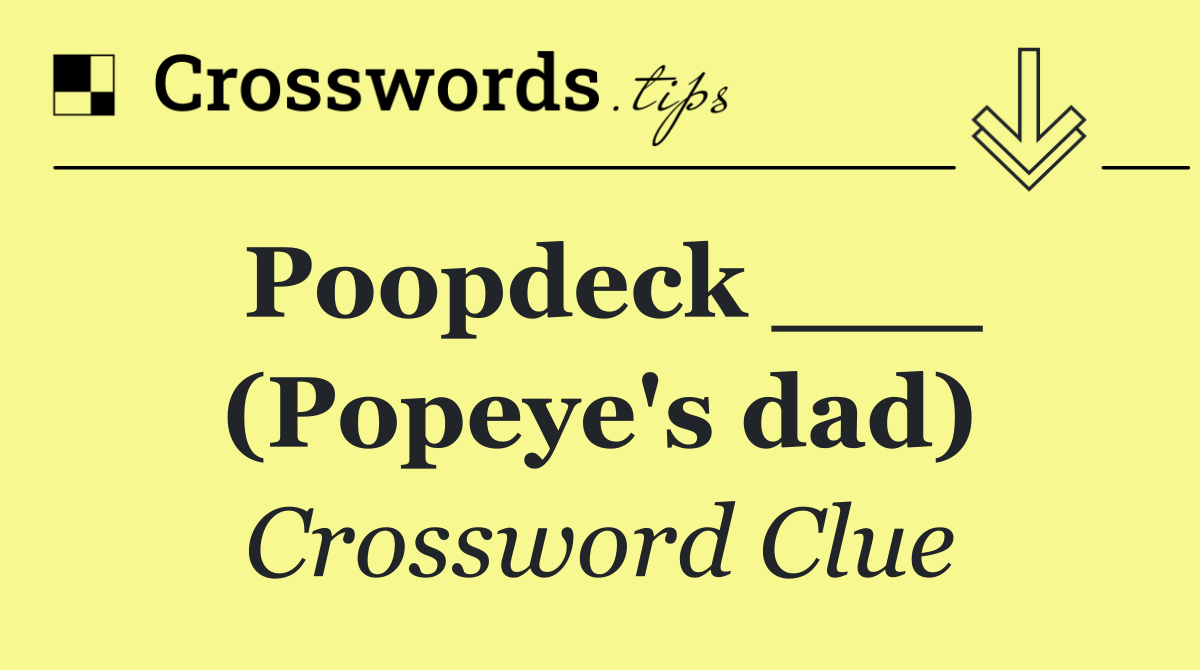 Poopdeck ___ (Popeye's dad)