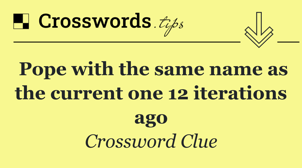 Pope with the same name as the current one 12 iterations ago