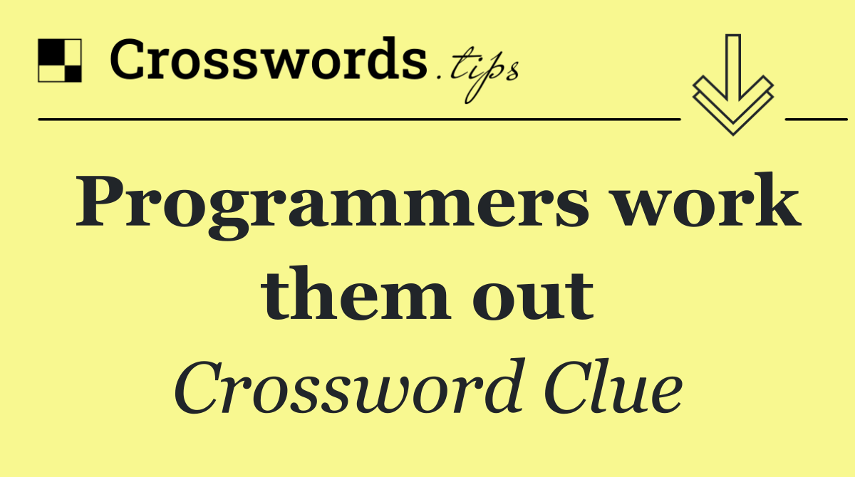 Programmers work them out