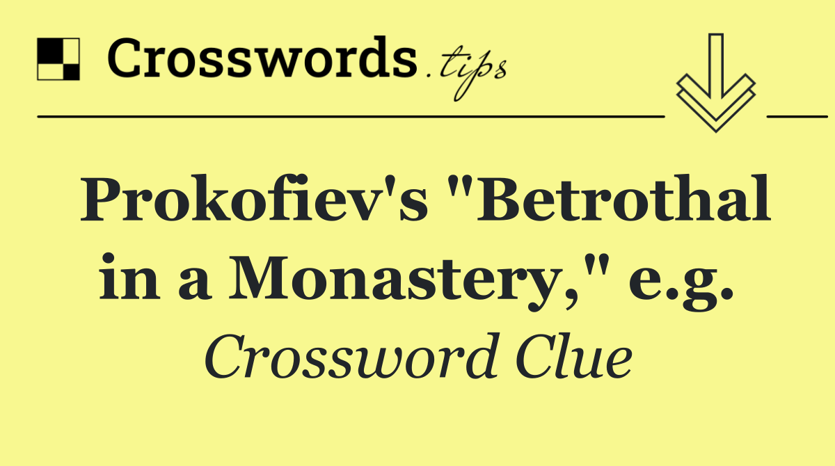 Prokofiev's "Betrothal in a Monastery," e.g.