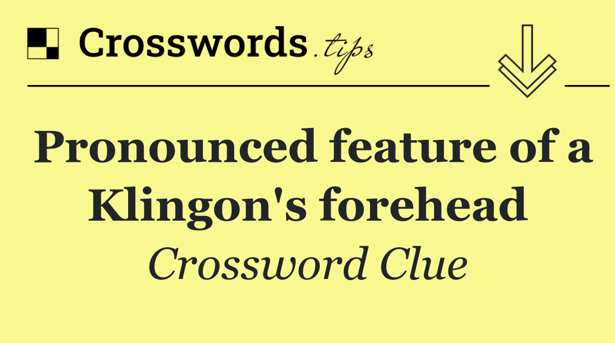 Pronounced feature of a Klingon's forehead