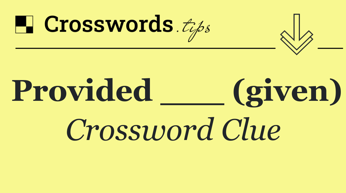 Provided ___ (given)