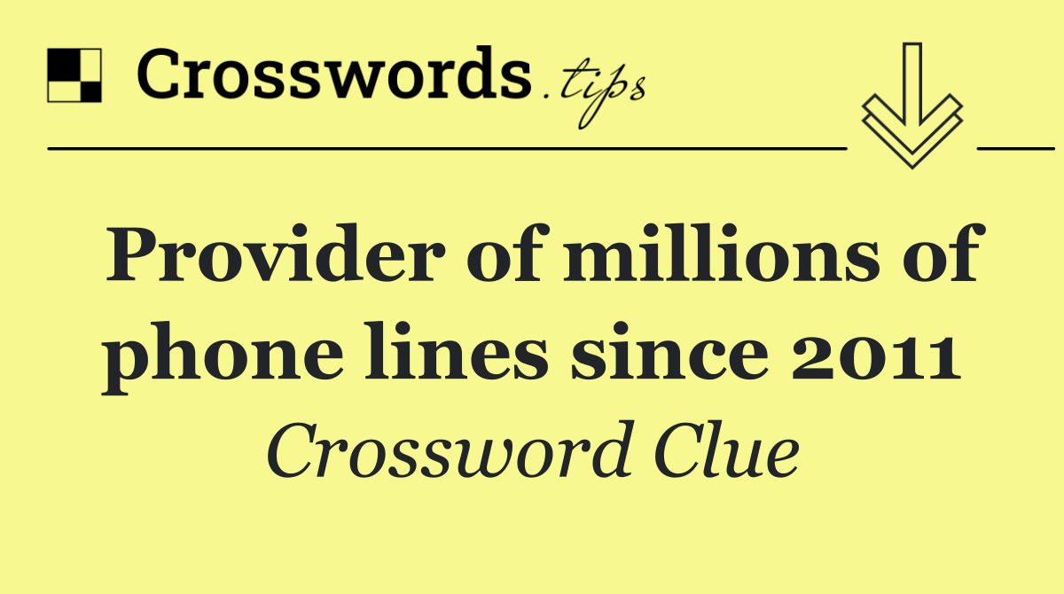 Provider of millions of phone lines since 2011