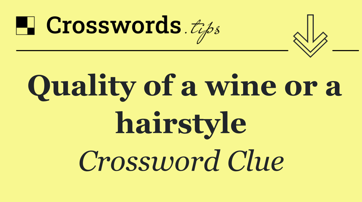 Quality of a wine or a hairstyle