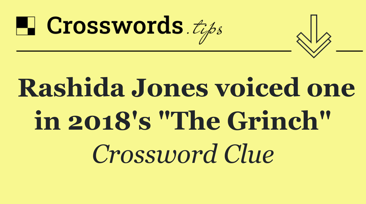 Rashida Jones voiced one in 2018's "The Grinch"