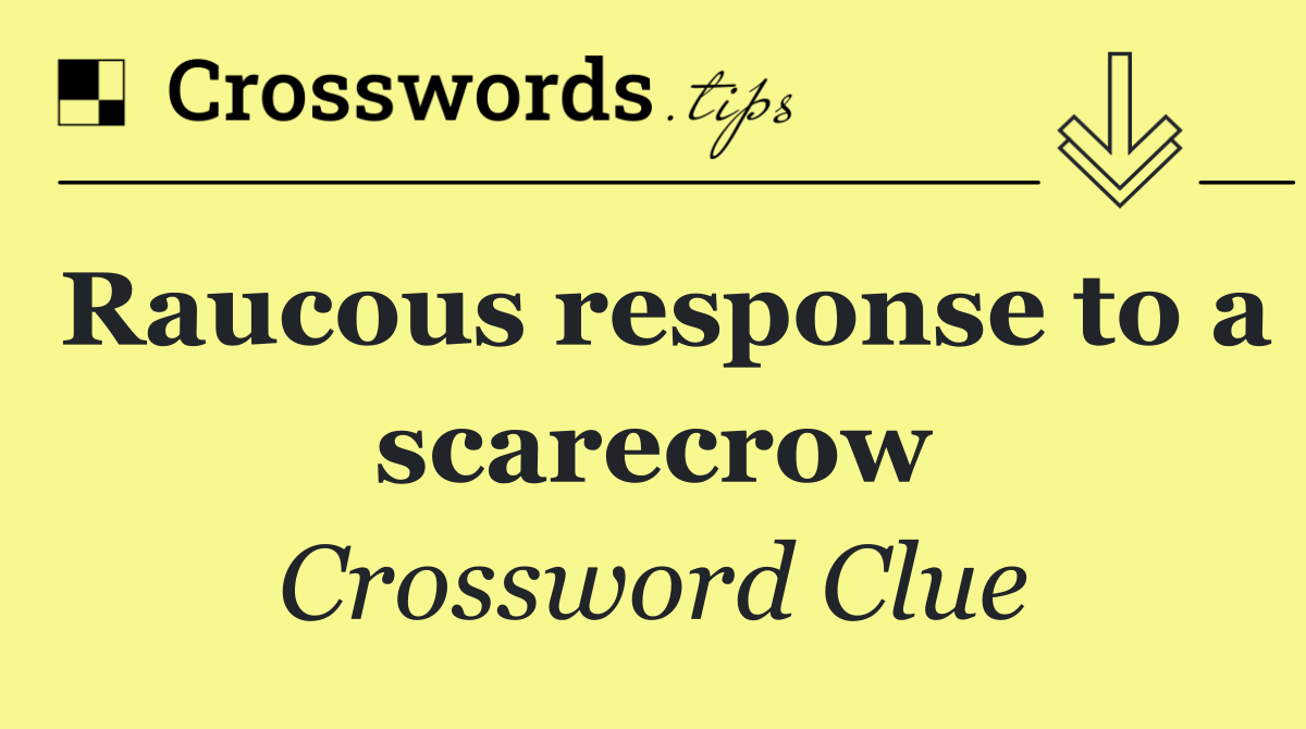 Raucous response to a scarecrow