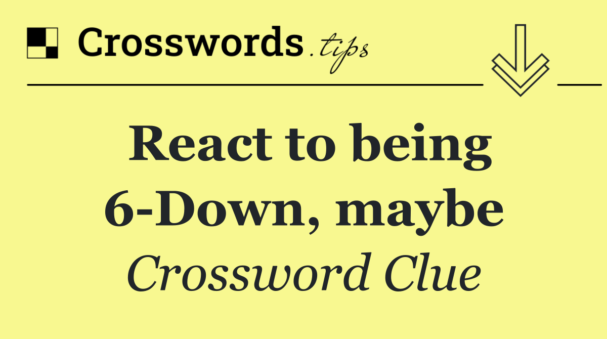 React to being 6 Down, maybe