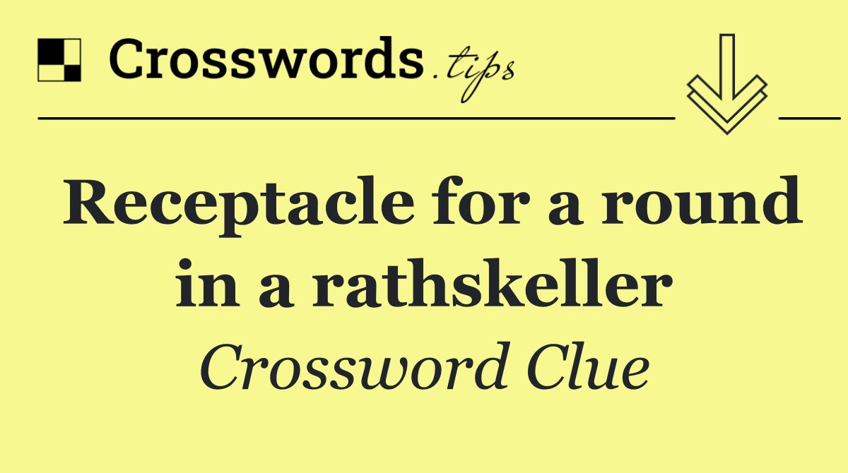 Receptacle for a round in a rathskeller