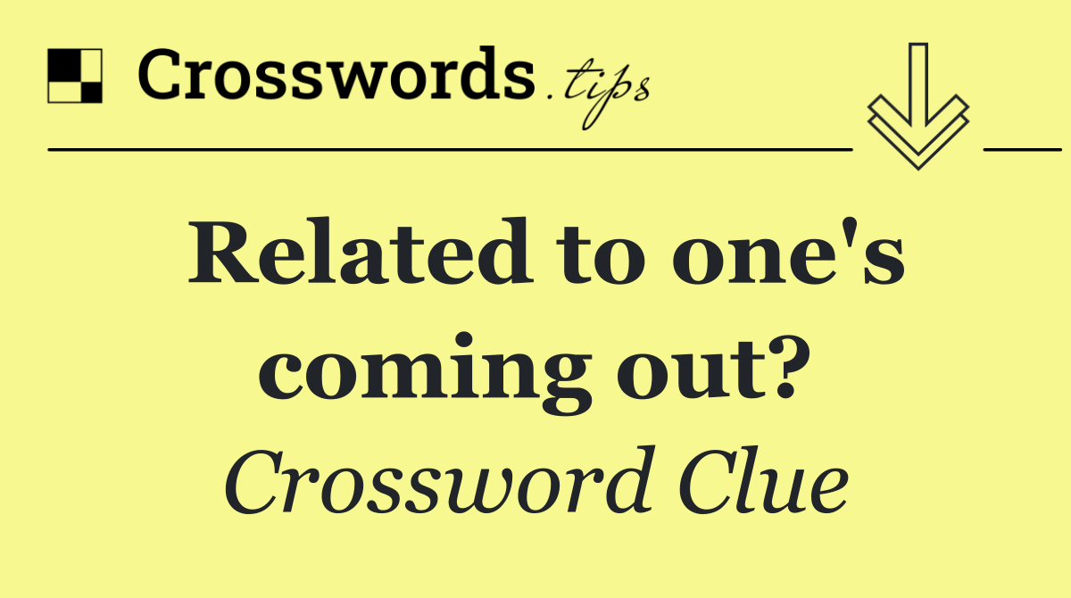 Related to one's coming out?