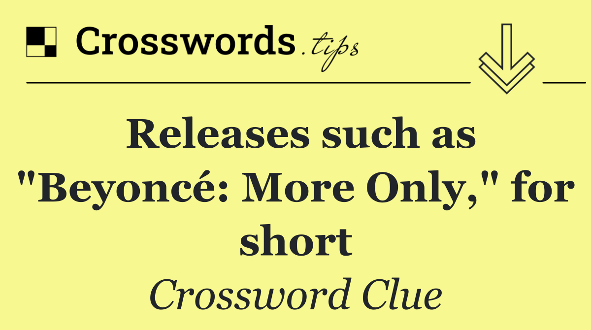 Releases such as "Beyoncé: More Only," for short