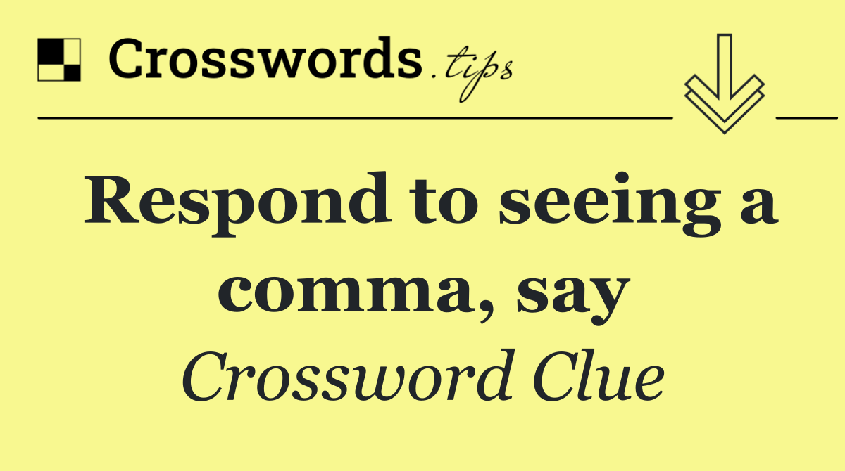Respond to seeing a comma, say