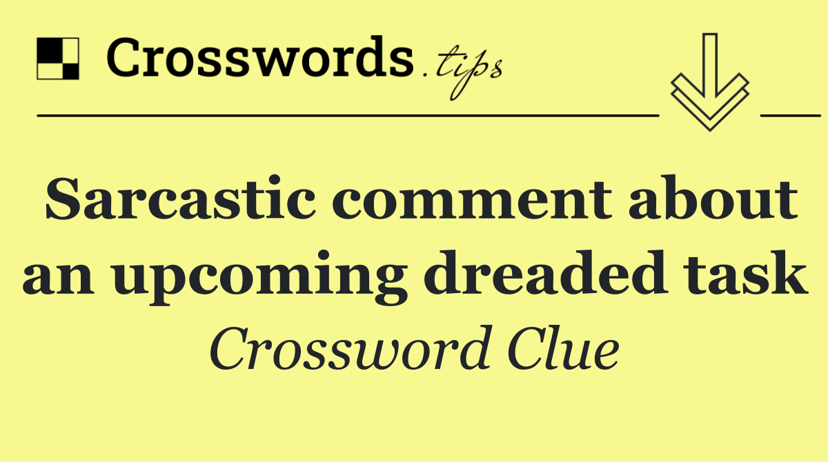 Sarcastic comment about an upcoming dreaded task