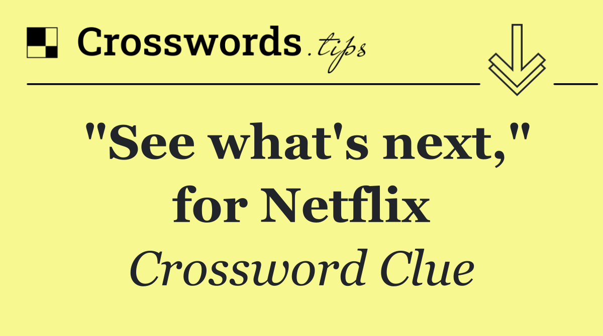 "See what's next," for Netflix