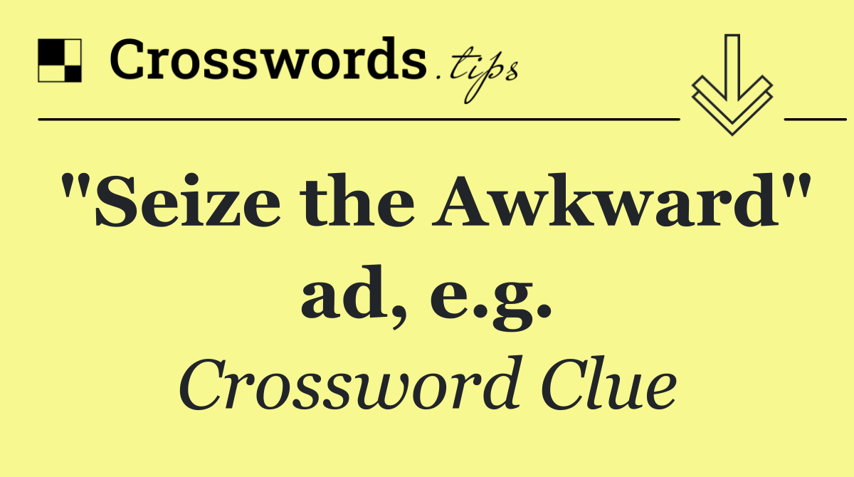 "Seize the Awkward" ad, e.g.