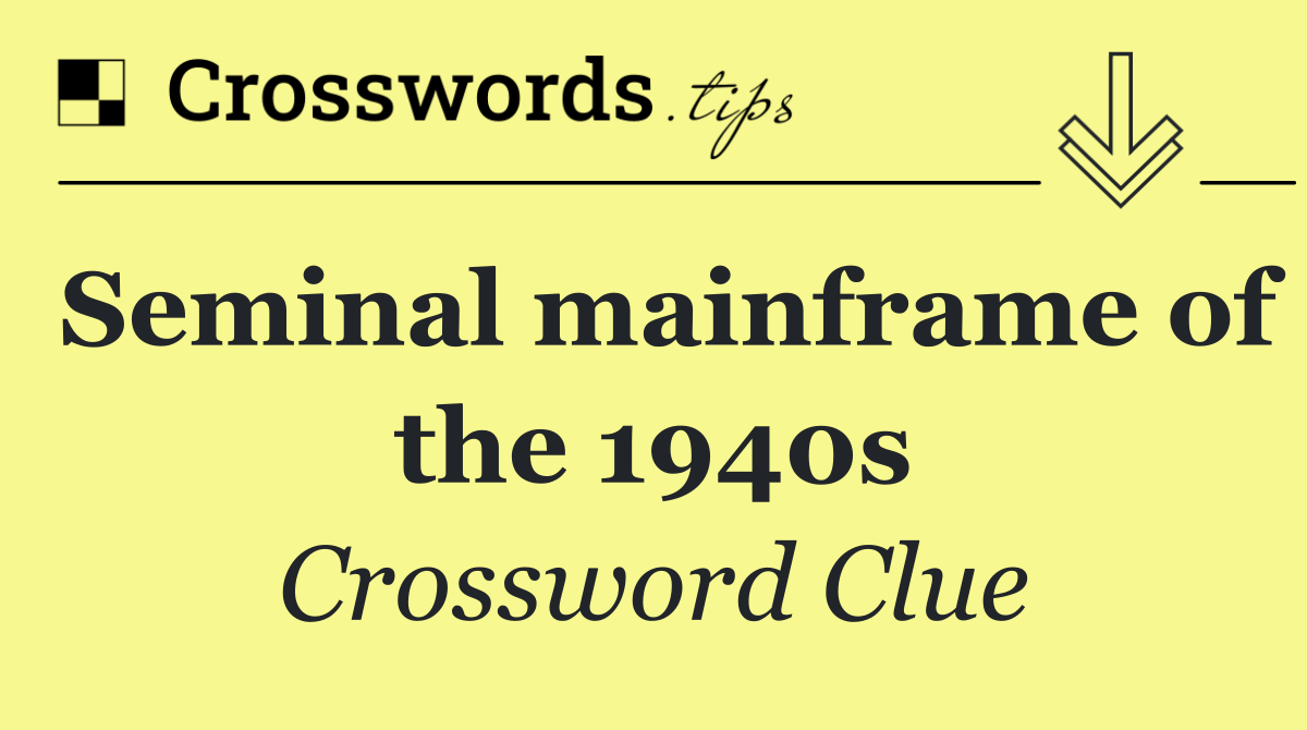 Seminal mainframe of the 1940s